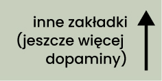 napis w rogu ekranu: inne zakładki - więcej dopaminy, strzałka